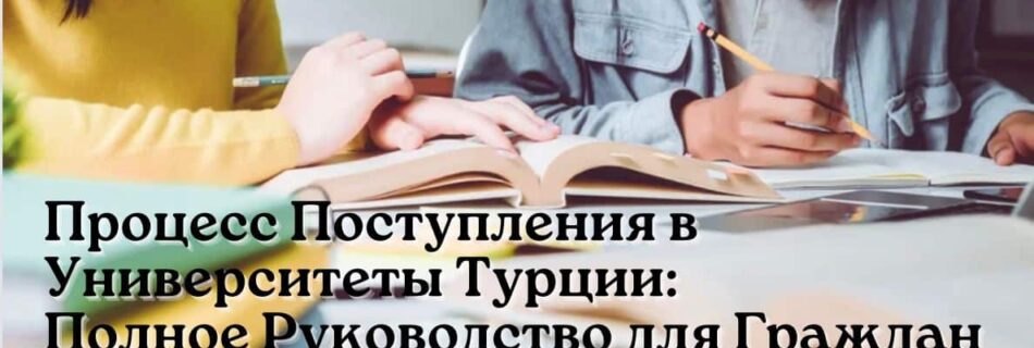 Процесс Поступления в Университеты Турции Полное Руководство для Граждан России